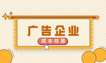 廣告企業(yè)會計上崗必備 成本核算核心知識點詳解